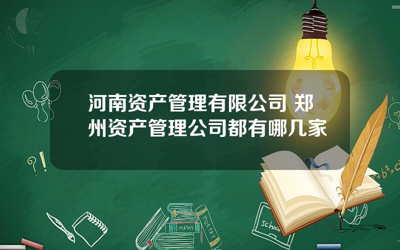 河南资产管理有限公司 郑州资产管理公司都有哪几家